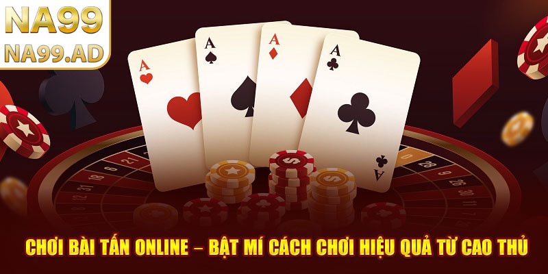 Cách kết thúc bài tấn NA99 khi còn bài trên tay