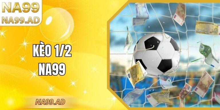 Kèo 1/2 Na99 - Hướng Dẫn Đọc Chuẩn, Chiến Lược Hiệu Quả