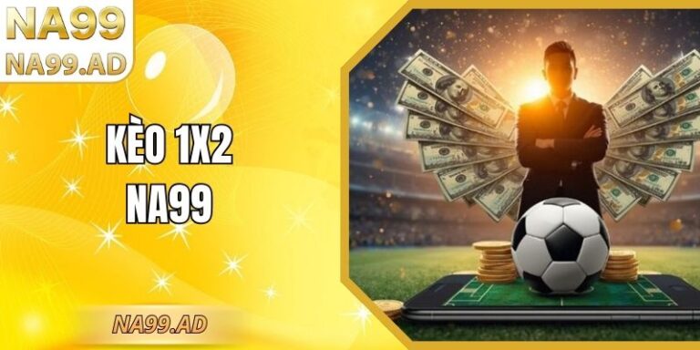 Kèo 1x2 Na99: Hướng Dẫn Chi Tiết Đầy Đủ Từ A Đến Z