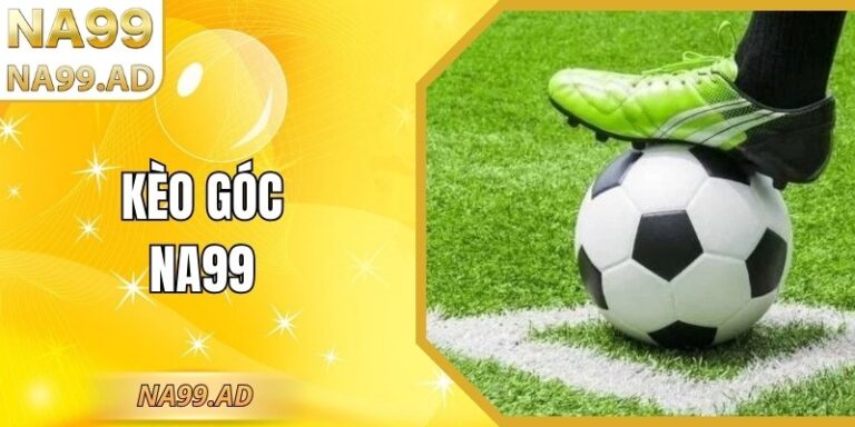Kèo Góc Na99 - Bí Quyết Soi Kèo Chính Xác Nhất Cho Newbie