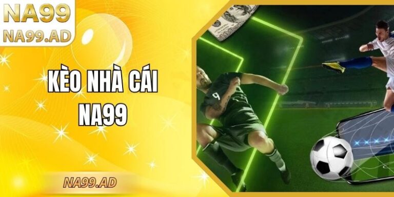 Kèo Nhà Cái Na99: Phân Tích Chiến Lược Chính Xác Hôm Nay