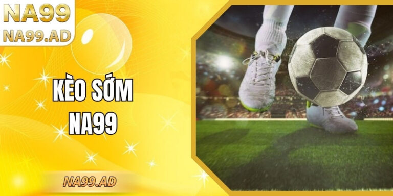 Kèo Sớm Na99 Chiến Lược Phân Tích Tối Ưu Lợi Thế Dài Hạn