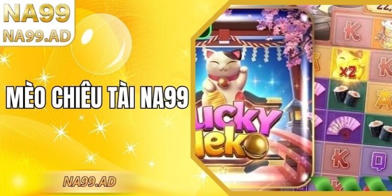 Mèo Chiêu Tài Na99 – Biểu Tượng May Mắn Trong Nổ Hũ