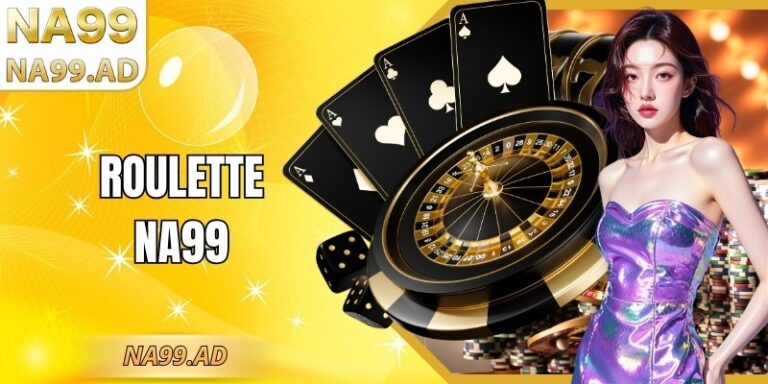 Roulette Na99 - Luật Chơi Vòng Quay May Mắn Thú Vị