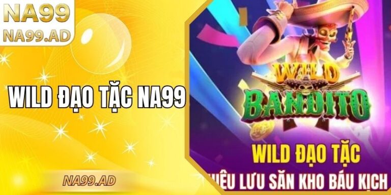 Wild Đạo Tặc Na99 – Giải Mã Cuộc Phiêu Lưu Săn Jackpot