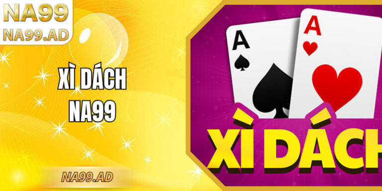 Xì Dách NA99 - Trải Nghiệm Đánh Bài Rõ Luật Ổn Định