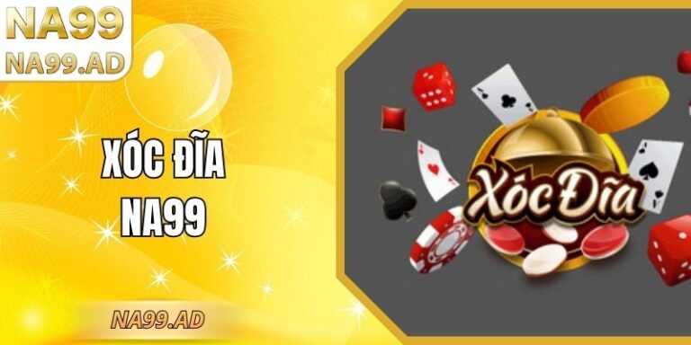 Xóc Đĩa Na99 - Cơ Hội Chốt Kèo Thơm Để Sớm Về Bờ Ngay